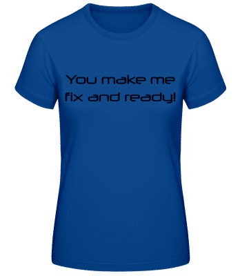 You Make Me Fix And Ready - Frauen Basic T-Shirt - Royalblau - Vorne
