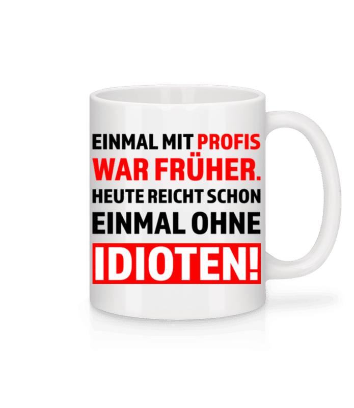 Vorschau: Einmal Mit Profis Arbeiten Ohne Idioten - Tasse - Weiß - Vorne