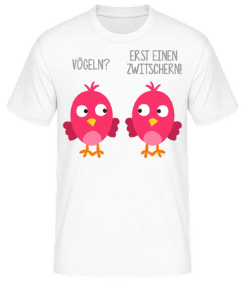 Vögeln? Erst Einen Zwitschern - Männer Basic T-Shirt - Weiß - Vorne