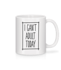 I Can't Adult Today - Tasse - Weiß - Vorne