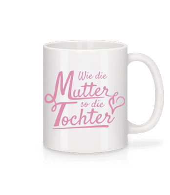 Wie Die Mutter So Die Tochter - Tasse - Weiß - Vorne
