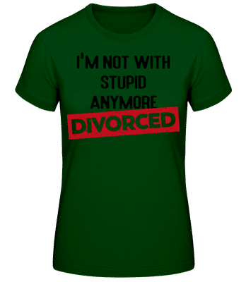 Im Not With Stupid Anymore-Divorced - Women's Basic T-Shirt - Bottle green - Front