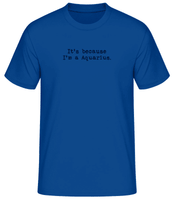 It's Because I'm A Aquarius - T-shirt standard Homme - Bleu royal - Devant