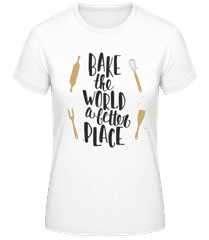 Bake The World A Better Place · Frauen Basic T-Shirt