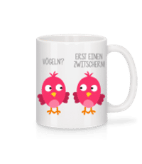 Vögeln? Erst Einen Zwitschern - Tasse - Weiß - Vorne