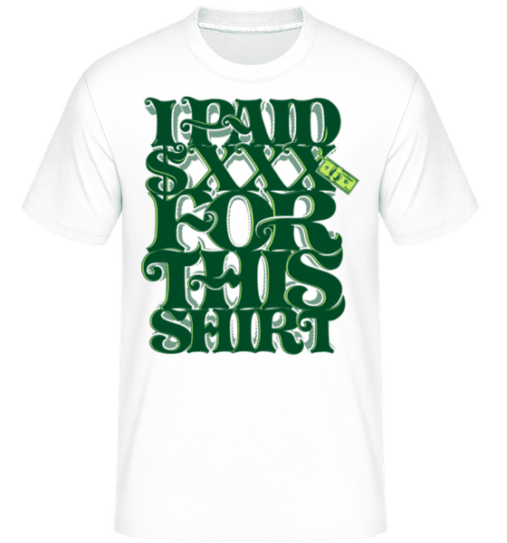 Aperçu: I Paid $xxx For This Shirt -  T-Shirt Shirtinator homme - Blanc - Devant