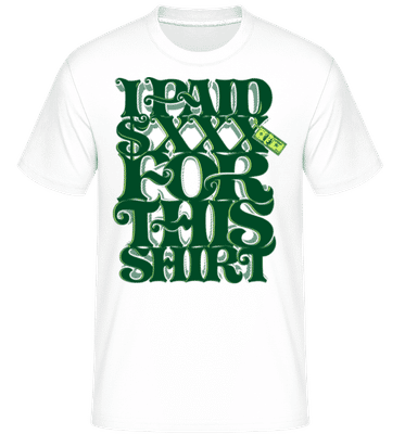 I Paid $xxx For This Shirt -  T-Shirt Shirtinator homme - Blanc - Devant