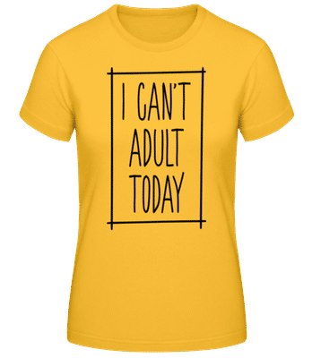 I Can't Adult Today - T-shirt standard Femme - Jaune doré - Devant