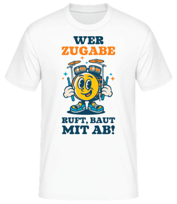 Wer Zugabe Ruft Baut Ab - Männer Basic T-Shirt - Weiß - Vorne