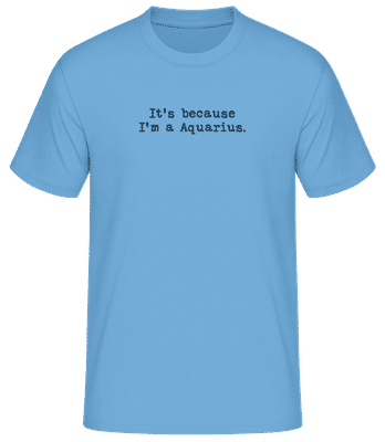 It's Because I'm A Aquarius - Männer Basic T-Shirt - Hellblau - Vorne