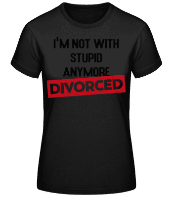 Im Not With Stupid Anymore-Divorced - Frauen Basic T-Shirt - Schwarz - Vorne