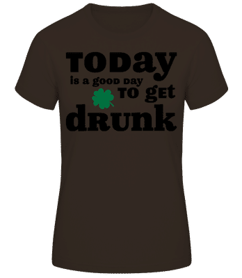 Today Is A Good Day To Get Drunk - St. Patrick's Day - Frauen Basic T-Shirt - Braun - Vorne