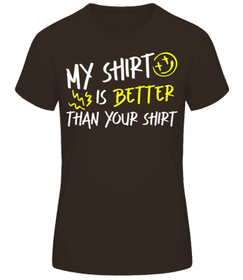 My Shirt Is Better Than Your Shirt - Camiseta básica de mujer - Marrón - delante