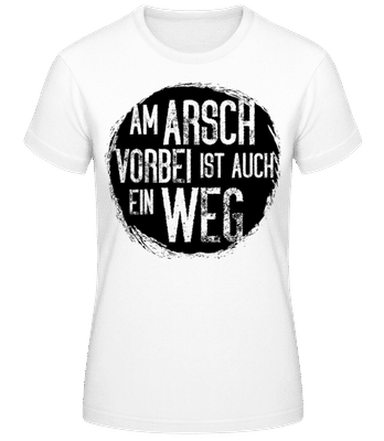 Am Arsch Vorbei Ìst Auch Ein Weg - Frauen Basic T-Shirt - Weiß - Vorne