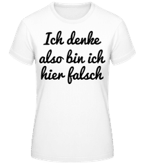 Ich Denke Also Bin Ich Hier Falsch · Frauen Basic T-Shirt