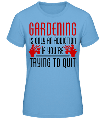 Gardening Is An Addiction - Frauen Basic T-Shirt - Hellblau - Vorne