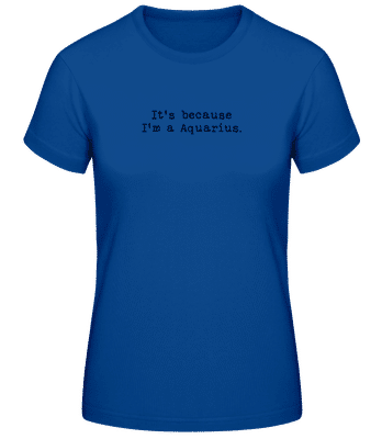 It's Because I'm A Aquarius - T-shirt standard Femme - Bleu royal - Devant