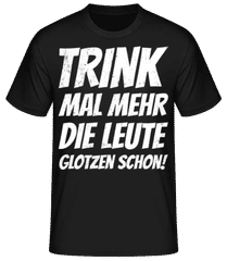 Trinkt Mal Mehr Die Leute Glotzen Schon · Männer Basic T-Shirt