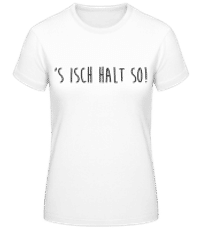 S Isch Halt So - Frauen Basic T-Shirt - Weiß - Vorne