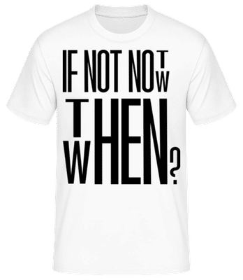 If Not Now Then When - Männer Basic T-Shirt - Weiß - Vorne
