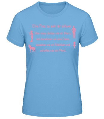 Eine Frau Zu Sein Ist Schwer - Frauen Basic T-Shirt - Hellblau - Vorne