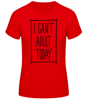 I Can't Adult Today - Women's Basic T-Shirt - Red - Front