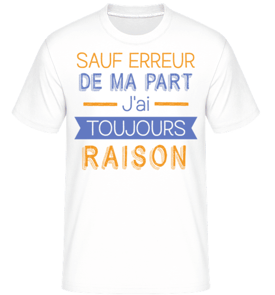 Aperçu: De Ma Part J'ai Toujours Raison -  T-Shirt Shirtinator homme - Blanc - Devant
