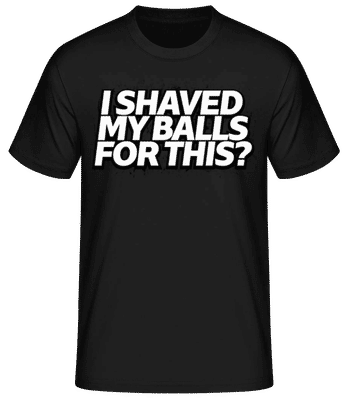 I Shaved My Balls For This - Männer Basic T-Shirt - Schwarz - Vorne