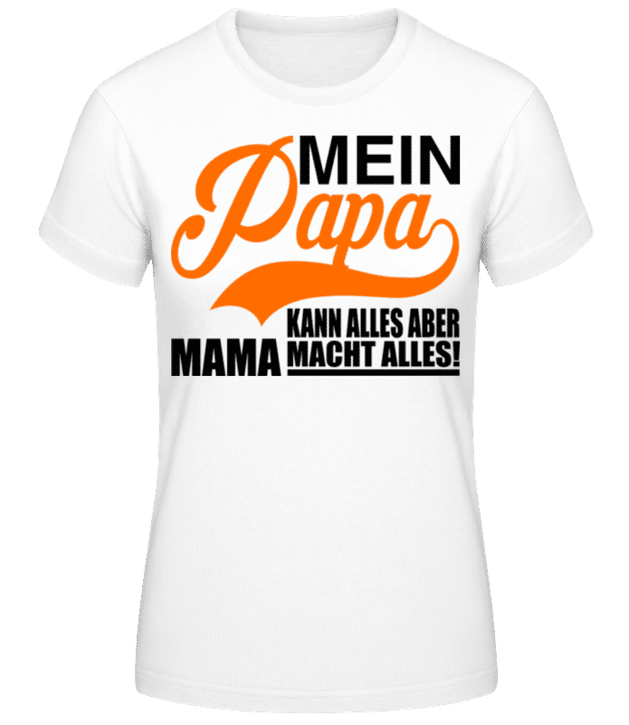 Vorschau: Mein Papa Kann Alles, Aber Mama Macht Alles - Frauen T-Shirt B&C - Weiß - Vorne