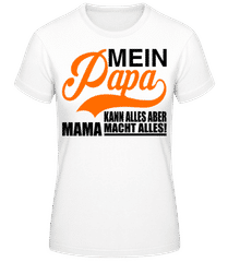 Mein Papa Kann Alles, Aber Mama Macht Alles · Frauen T-Shirt B&C