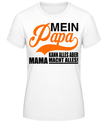 Mein Papa Kann Alles, Aber Mama Macht Alles - Frauen T-Shirt B&C - Weiß - Vorne
