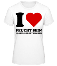 I Love Feucht Sein - Frauen Basic T-Shirt - Weiß - Vorne