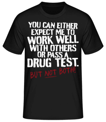 You Expect Me Work Well Pass A Drug Test - Men's Basic T-Shirt - Black - Front