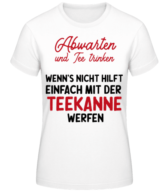 Vorschau: Abwarten Tee Trinken Teekanne werfen - Frauen Basic T-Shirt - Weiß - Vorne