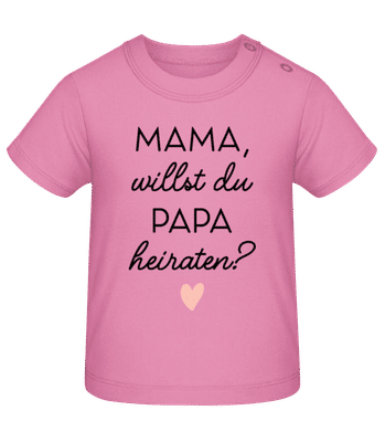 Mama Willst Du Papa Heiraten - Baby T-Shirt - Rosa - Vorne