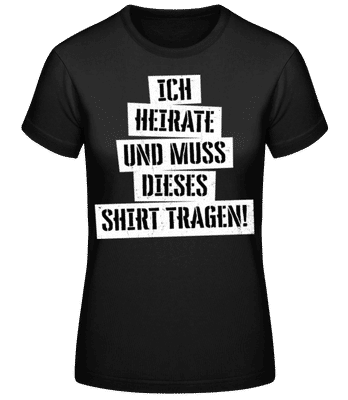 JGA Ich Muss Dieses Shirt Tragen - Frauen Basic T-Shirt - Schwarz - Vorne
