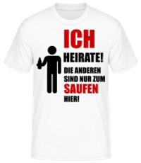Ich Heirate! Die Anderen Sind Nur Zum Saufen Hier! - Männer Basic T-Shirt - Weiß - Vorne