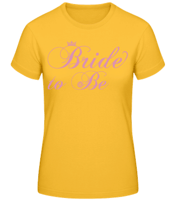 Bride To Be - Frauen Basic T-Shirt - Goldgelb - Vorne