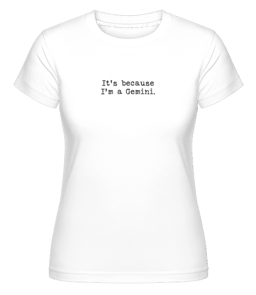 Preview: It's Because I'm A Gemini - Shirtinator Women's T-Shirt - White - Front