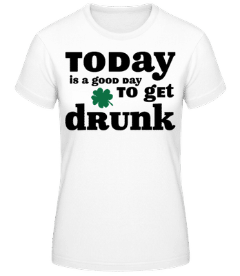 Today Is A Good Day To Get Drunk - St. Patrick's Day - Women's Basic T-Shirt - White - Front