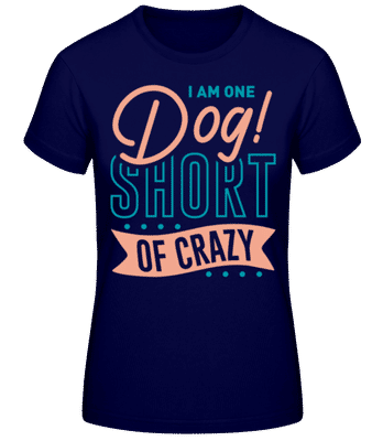 I Am One Dog Short Of Crazy - Dámske basic tričko - Namornícka modrá - Predné