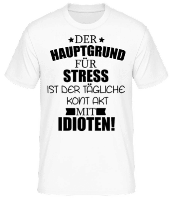 Der Hauptgrund für Stress - Männer Basic T-Shirt - Weiß - Vorne
