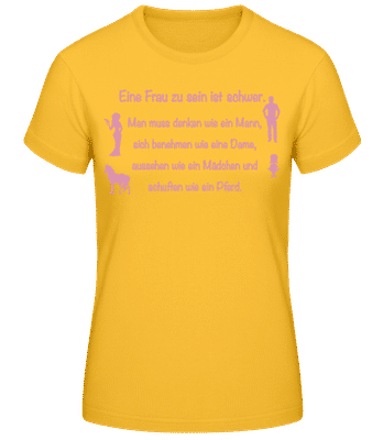 Eine Frau Zu Sein Ist Schwer - Frauen Basic T-Shirt - Goldgelb - Vorne