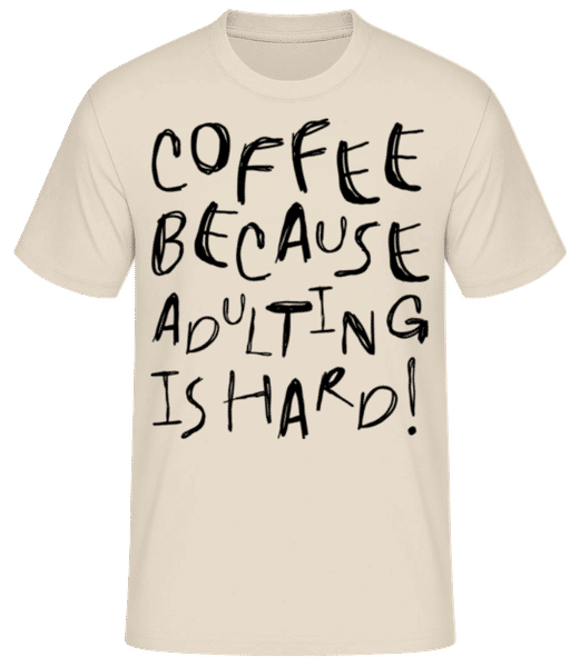 Aperçu: Coffee Because Adulting Is Hard! - T-shirt standard Homme - Crème - Devant