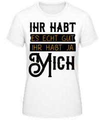 Ihr Habt Es Gut Wegen Mir · Frauen Basic T-Shirt