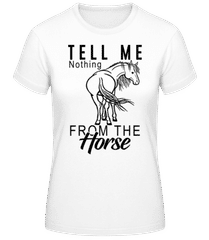 Tell Me Nothing From The Horse · Frauen Basic T-Shirt