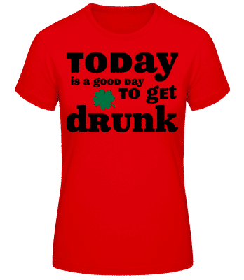 Today Is A Good Day To Get Drunk - St. Patrick's Day - Women's Basic T-Shirt - Red - Front