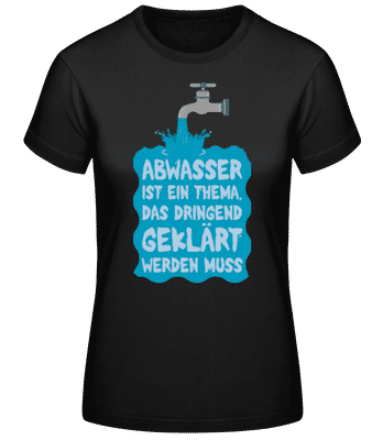 Abwasser Muss Geklärt Werden - Frauen Basic T-Shirt - Schwarz - Vorne
