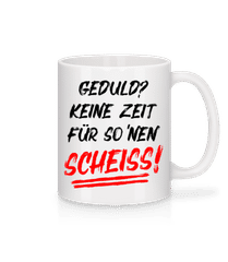 Geduld Keine Zeit Fuer So Nen Scheiss · Tasse