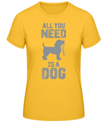All You Need Is A Dog · Camiseta básica de mujer